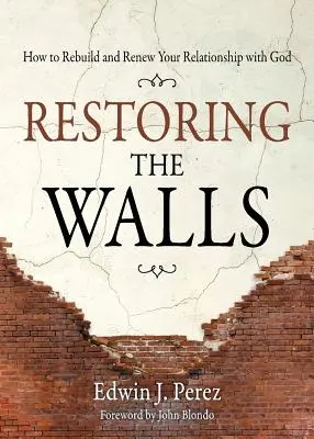 Die Mauern wiederherstellen: Wie Sie Ihre Beziehung zu Gott wiederherstellen und erneuern - Restoring the Walls: How to Rebuild and Renew Your Relationship with God