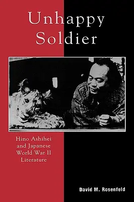 Der unglückliche Soldat: Hino Ashihei und die japanische Literatur des Zweiten Weltkriegs - Unhappy Soldier: Hino Ashihei and Japanese World War II Literature