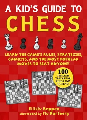 Leitfaden für Kinder zum Schachspiel: Lerne die Regeln des Spiels, Strategien, Gambits und die beliebtesten Züge, um jeden zu schlagen - 100 Tipps und Tricks für Könige - Kid's Guide to Chess: Learn the Game's Rules, Strategies, Gambits, and the Most Popular Moves to Beat Anyone!--100 Tips and Tricks for Kings