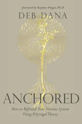 Verankert: Wie Sie sich mit Hilfe der Polyvagalen Theorie mit Ihrem Nervensystem anfreunden - Anchored: How to Befriend Your Nervous System Using Polyvagal Theory