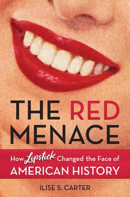 Die rote Bedrohung: Wie der Lippenstift das Gesicht der amerikanischen Geschichte veränderte - The Red Menace: How Lipstick Changed the Face of American History
