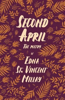 Zweiter April - Die Poesie von Edna St. Vincent Millay;Mit einer Biographie von Carl Van Doren - Second April - The Poetry of Edna St. Vincent Millay;With a Biography by Carl Van Doren