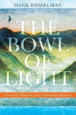 Die Schale des Lichts: Die Weisheit der Vorfahren eines hawaiianischen Schamanen - The Bowl of Light: Ancestral Wisdom from a Hawaiian Shaman