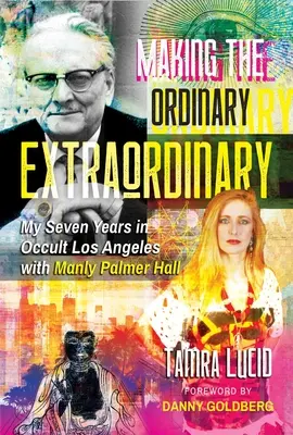 Das Gewöhnliche zu etwas Außergewöhnlichem machen: Meine sieben Jahre im okkulten Los Angeles mit Manly Palmer Hall - Making the Ordinary Extraordinary: My Seven Years in Occult Los Angeles with Manly Palmer Hall