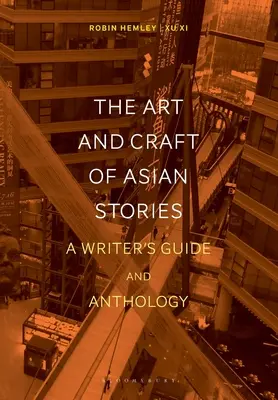 Die Kunst und das Handwerk asiatischer Geschichten: Leitfaden und Anthologie für Autorinnen und Autoren - The Art and Craft of Asian Stories: A Writer's Guide and Anthology