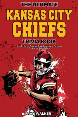 Das ultimative Kansas City Chiefs-Quizbuch: Eine Sammlung verblüffender Quizfragen und lustiger Fakten für eingefleischte Chiefs-Fans! - The Ultimate Kansas City Chiefs Trivia Book: A Collection of Amazing Trivia Quizzes and Fun Facts for Die-Hard Chiefs Fans!