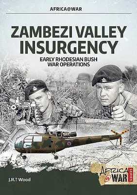 Aufstand im Sambesi-Tal: Frühe Operationen im Rhodesischen Buschkrieg - Zambezi Valley Insurgency: Early Rhodesian Bush War Operations