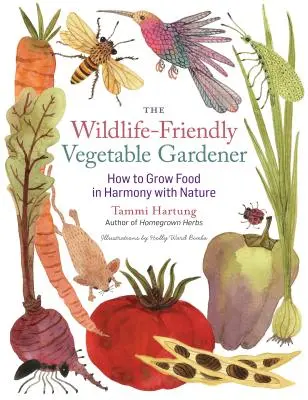 Der wildtierfreundliche Gemüsegärtner: Wie man Lebensmittel im Einklang mit der Natur anbaut - The Wildlife-Friendly Vegetable Gardener: How to Grow Food in Harmony with Nature