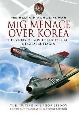 MIG-Bedrohung über Korea: Die Geschichte des sowjetischen Flieger-Asses Nicolai Sutiagian - MIG Menace Over Korea: The Story of Soviet Fighter Ace Nicolai Sutiagian