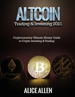 Altcoin-Handel und -Investitionen 2021: Kryptowährung Ultimativer Geldleitfaden für Krypto-Investitionen und -Handel - Altcoin Trading & Investing 2021: Cryptocurrency Ultimate Money Guide to Crypto Investing & Trading