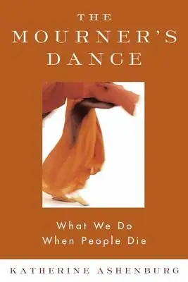 Der Tanz der Trauernden: Was wir tun, wenn Menschen sterben - The Mourner's Dance: What We Do When People Die