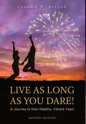 Lebe so lange du dich traust! Eine Reise zu gesunden, vibrierenden Jahren - Live as Long as You Dare! A Journey to Gain Healthy, Vibrant Years
