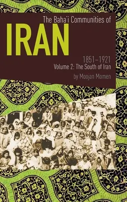 Die Baha'i-Gemeinschaften im Iran 1851-1921 Band 2: Der Süden des Iran - The Baha'i Communities of Iran 1851-1921 Volume 2: The South of Iran