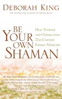 Sei dein eigener Schamane - Heile dich selbst und andere mit der Energiemedizin des 21. Jahrhunderts - Be Your Own Shaman - Heal Yourself and Others with 21st-Century Energy Medicine