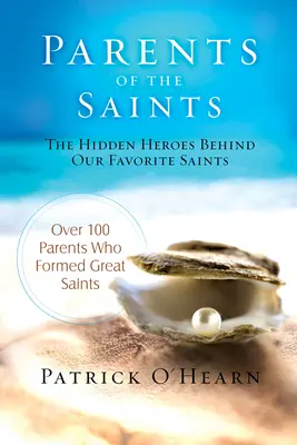 Parents of the Saints: Die verborgenen Helden hinter unseren Lieblingsheiligen - Parents of the Saints: The Hidden Heroes Behind Our Favorite Saints