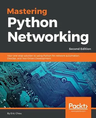 Mastering Python Networking: Ihre Komplettlösung zur Verwendung von Python für Netzwerkautomatisierung, DevOps und testgetriebene Entwicklung - Mastering Python Networking: Your one-stop solution to using Python for network automation, DevOps, and Test-Driven Development