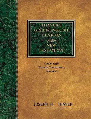 Thayers griechisch-englisches Lexikon des Neuen Testaments: Verschlüsselt mit dem Nummerierungssystem aus Strongs Exhausive Concordance of the Bible - Thayer's Greek-English Lexicon of the New Testament: Coded With the Numbering System from Stron's Exhausive Concordance of the Bible