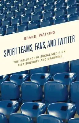 Sportmannschaften, Fans und Twitter: Der Einfluss der sozialen Medien auf Beziehungen und Markenbildung - Sport Teams, Fans, and Twitter: The Influence of Social Media on Relationships and Branding