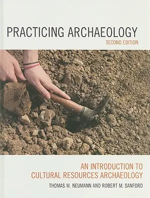 Archäologie zum Anfassen: Eine Einführung in die Archäologie kultureller Ressourcen, zweite Auflage - Practicing Archaeology: An Introduction to Cultural Resources Archaeology, Second Edition
