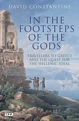 Auf den Spuren der Götter - Reisende nach Griechenland und die Suche nach dem hellenischen Ideal - In the Footsteps of the Gods - Travellers to Greece and the Quest for the Hellenic Ideal