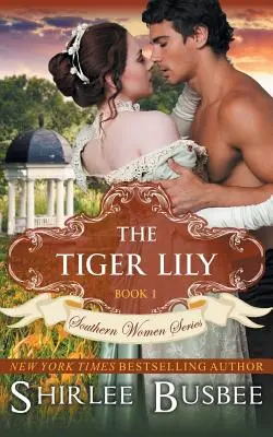 Die Tigerlilie (Die Südstaaten-Frauen-Serie, Buch 1) - The Tiger Lily (The Southern Women Series, Book 1)