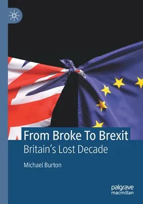 Von der Pleite zum Brexit: Großbritanniens verlorenes Jahrzehnt - From Broke to Brexit: Britain's Lost Decade