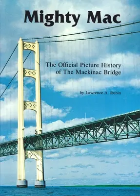 Mighty Mac: Die offizielle Bildgeschichte der Mackinac-Brücke - Mighty Mac: The Official Picture History of the Mackinac Bridge