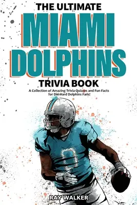 Das ultimative Miami Dolphins-Quizbuch: Eine Sammlung verblüffender Quizfragen und lustiger Fakten für eingefleischte Dolphins-Fans! - The Ultimate Miami Dolphins Trivia Book: A Collection of Amazing Trivia Quizzes and Fun Facts for Die-Hard Dolphins Fans!