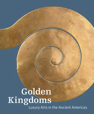 Goldene Königreiche: Luxuriöse Künste in den alten Amerikas - Golden Kingdoms: Luxury Arts in the Ancient Americas