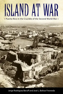 Insel im Krieg: Puerto Rico im Schmelztiegel des Zweiten Weltkriegs - Island at War: Puerto Rico in the Crucible of the Second World War
