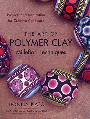 Die Kunst der Millefiori-Techniken aus Polymer-Ton: Projekte und Inspirationen für kreatives Gestalten - The Art of Polymer Clay Millefiori Techniques: Projects and Inspiration for Creative Canework