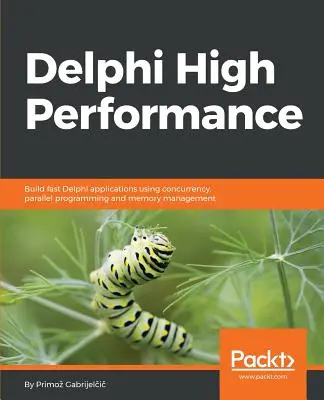 Delphi Hochleistung: Erstellen schneller Delphi-Anwendungen mithilfe von Parallelität, paralleler Programmierung und Speicherverwaltung - Delphi High Performance: Build fast Delphi applications using concurrency, parallel programming and memory management