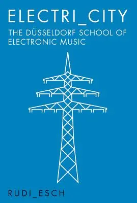 Electri City: Die Düsseldorfer Schule für elektronische Musik - Electri City: The Dusseldorf School of Electronic Music