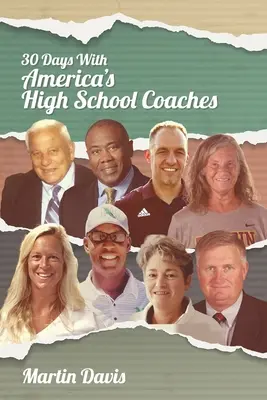 Dreißig Tage mit Amerikas High-School-Trainern: Wahre Geschichten von erfolgreichen Trainern, die mit Vorstellungskraft und einem starken inneren Kompass die Schüler von morgen formen - Thirty Days with America's High School Coaches: True stories of successful coaches using imagination and a strong internal compass to shape tomorrow's