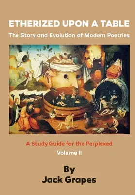 Etherized upon a Table, Bd. 2: Geschichte und Entwicklung der modernen Dichtung - Etherized upon a Table, Vol 2: The Story and Evolution of Modern Poetries