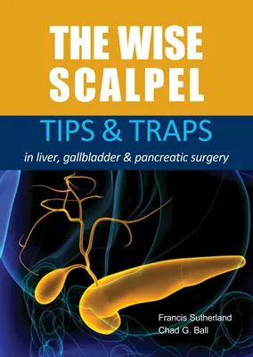 Das weise Skalpell: Tipps und Fallen in der Leber-, Gallenblasen- und Bauchspeicheldrüsenchirurgie - The Wise Scalpel: Tips & Traps in Liver, Gallbladder & Pancreatic Surgery