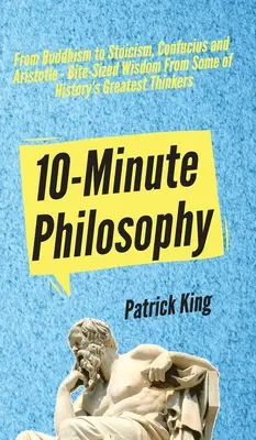 10-Minuten-Philosophie: Von Buddhismus bis Stoizismus, Konfuzius und Aristoteles - mundgerechte Weisheiten von einigen der größten Denker der Geschichte - 10-Minute Philosophy: From Buddhism to Stoicism, Confucius and Aristotle - Bite-Sized Wisdom From Some of History's Greatest Thinkers