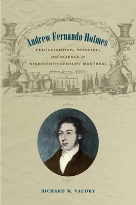 Andrew Fernando Holmes: Protestantismus, Medizin und Wissenschaft im Montreal des neunzehnten Jahrhunderts - Andrew Fernando Holmes: Protestantism, Medicine, and Science in Nineteenth-Century Montreal
