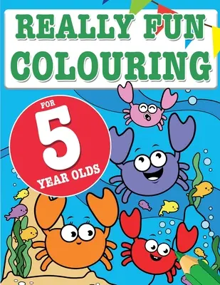 Wirklich lustiges Malbuch für 5-Jährige: Spaß und kreative Malerei für fünfjährige Kinder - Really Fun Colouring Book For 5 Year Olds: Fun & creative colouring for five year old children