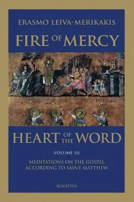 Feuer der Barmherzigkeit, Herz des Wortes - Band 3: Meditationen über das Evangelium nach Matthäus - Fire of Mercy, Heart of the Word - Vol. 3: Meditations on the Gospel According to Saint Matthew