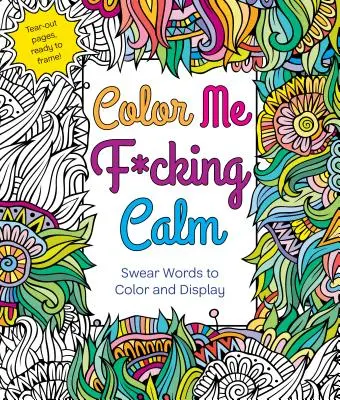 Color Me F*cking Calm: Schimpfwörter zum Ausmalen und Anzeigen - Color Me F*cking Calm: Swear Words to Color and Display