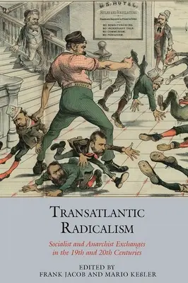 Transatlantischer Radikalismus: Sozialistische und anarchistische Begegnungen im 19. und 20. Jahrhundert - Transatlantic Radicalism: Socialist and Anarchist Exchanges in the 19th and 20th Centuries