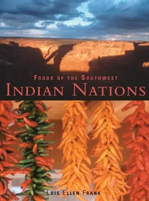 Lebensmittel der südwestlichen Indianernationen: Traditionelle und zeitgenössische indianische Rezepte [Ein Kochbuch] - Foods of the Southwest Indian Nations: Traditional and Contemporary Native American Recipes [A Cookbook]