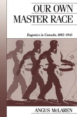 Unsere eigene Herrenrasse: Eugenik in Kanada, 1885-1945 - Our Own Master Race: Eugenics in Canada, 1885-1945