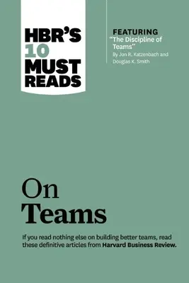 Hbr's 10 Must Reads zum Thema Teams (mit dem Sonderartikel The Discipline of Teams, von Jon R. Katzenbach und Douglas K. Smith) - Hbr's 10 Must Reads on Teams (with Featured Article the Discipline of Teams, by Jon R. Katzenbach and Douglas K. Smith)