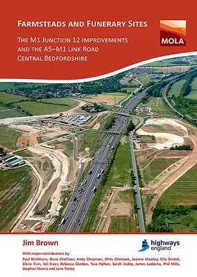 Bauernhöfe und Begräbnisstätten: Die Verbesserungen an der Anschlussstelle 12 der M1 und die Verbindungsstraße A5-M1, Central Bedfordshire: Archäologische Untersuchungen vor dem - Farmsteads and Funerary Sites: The M1 Junction 12 Improvements and the A5-M1 Link Road, Central Bedfordshire: Archaeological Investigations Prior to