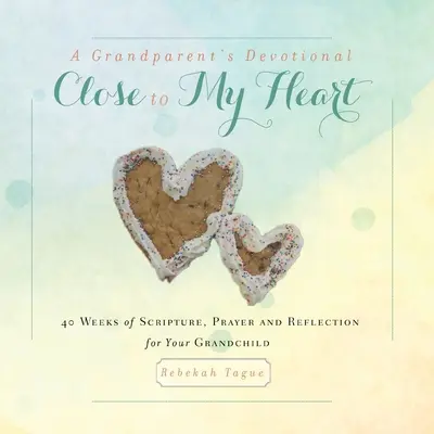 Andacht für Großeltern - Nah an meinem Herzen: 40 Wochen Bibel, Gebet und Besinnung für Ihr Enkelkind - A Grandparent's Devotional- Close to My Heart: 40 Weeks of Scripture, Prayer and Reflection for Your Grandchild