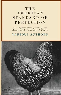 Der amerikanische Standard der Perfektion - Eine vollständige Beschreibung aller anerkannten Geflügelsorten - The American Standard of Perfection - A Complete Description of all Recognized Varieties of Fowls