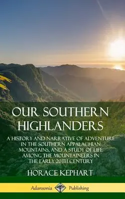 Unsere südlichen Highlander: Eine Geschichte und Erzählung von Abenteuern in den südlichen Appalachen und eine Studie über das Leben unter den Bergbewohnern - Our Southern Highlanders: A History and Narrative of Adventure in the Southern Appalachian Mountains, and a Study of Life Among the Mountaineers