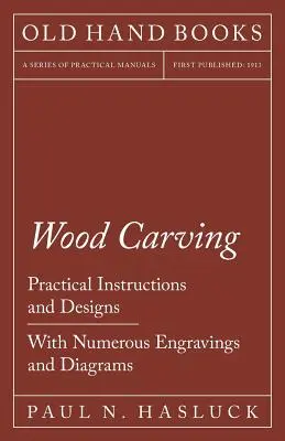 Holzschnitzerei - Praktische Anleitungen und Entwürfe - Mit zahlreichen Stichen und Diagrammen - Wood Carving - Practical Instructions and Designs - With Numerous Engravings and Diagrams